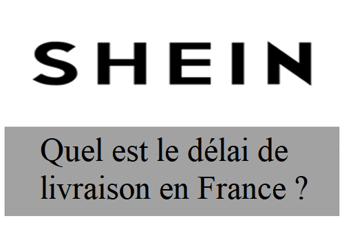 Quel est le temps de livraison Shein en France ?