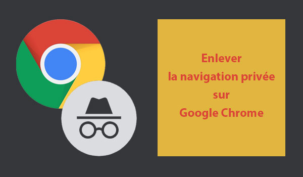 Enlever le mode navigation privée sur Google Chrome