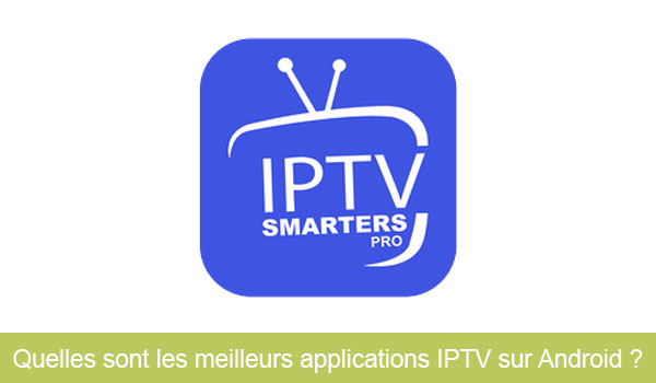 Choisir la meilleure application IPTV sur Android
