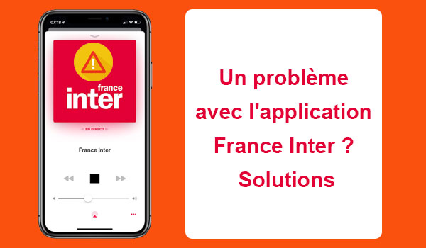 Un problème avec l'application France Inter ? Solutions