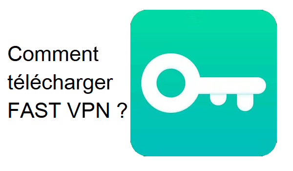 Comment télécharger l'application Fast VPN ?