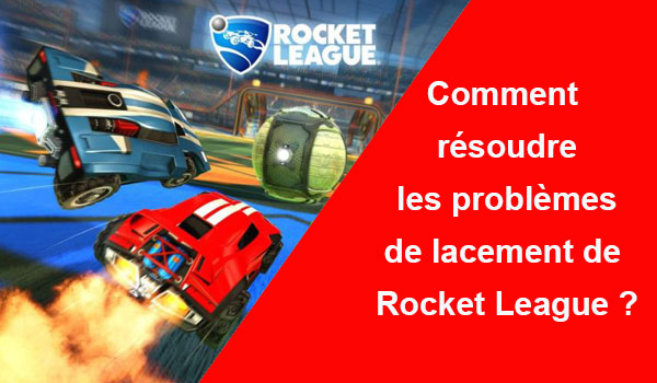 Comment résoudre les problèmes de lacement de Rocket League ?